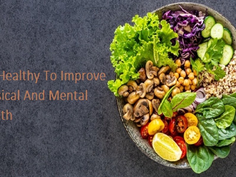 Improve Your Physical And Mental Health By Eating&nbsp;Healthily