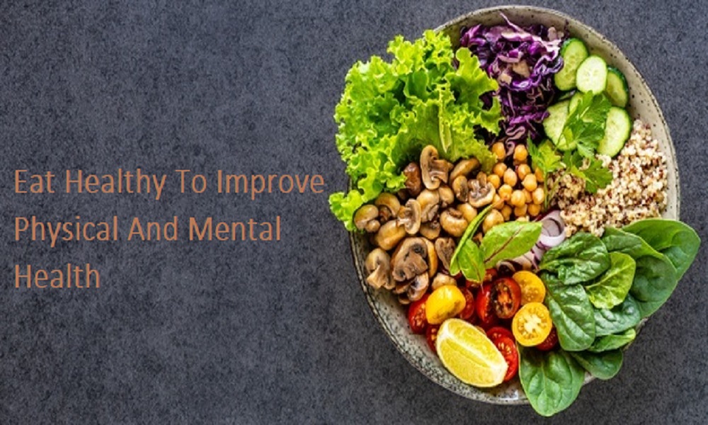 Improve Your Physical And Mental Health By Eating&nbsp;Healthily